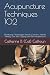 Acupuncture Techniques 102: Moxibustion, Three-Edged Needle, Cutaneous Needle Therapy, Gua Sha, Cupping, and Electroacupuncture (Chinese Medicine Basics)