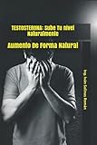 TESTOSTERONA: Sube Tu nivel Naturalmente: Aumento De Forma...