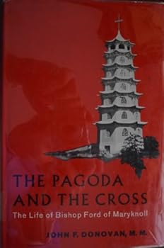 Hardcover The Pagoda and the Cross: The Life of Bishop Ford of Maryknoll Book
