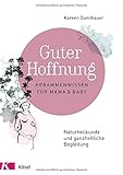  Guter Hoffnung - Hebammenwissen für Mama und Baby: Naturheilkunde und ganzheitliche Begleitung