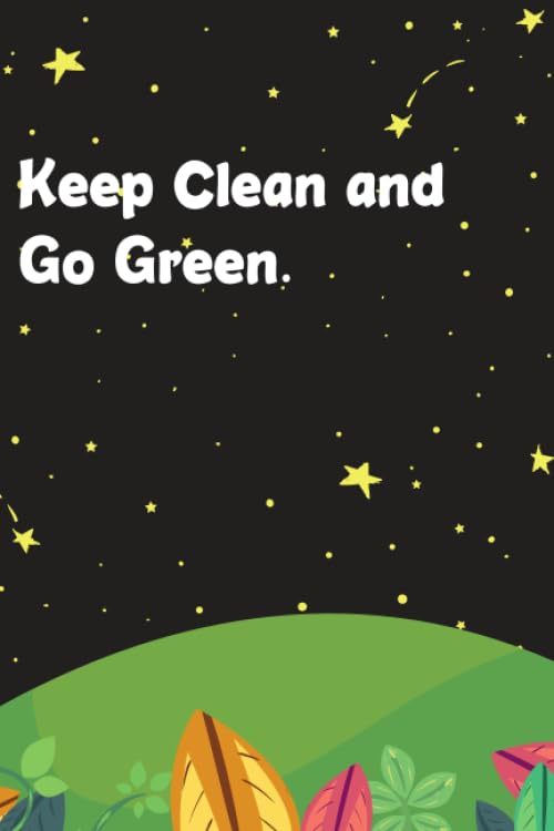 Keep Clean and Go Green.: An Awesome Earth Day Notebook Celebration for Women and Girls, Ideal Eco Gift Eco Notebook, Best Gift for Earth Lovers, Funny Gag Gifts, Blank Lined Journal