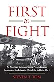 First to Fight: An American Volunteer in the French Foreign Legion and the Lafayette Escadrille in...