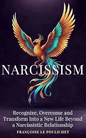 Narcissism: Recognize, Overcome, and Transform Into a New Life Beyond a Narcissi
