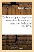 de La Prescription Acquisitive En Matia]re de Servitudes: Tha]se Pour Le Doctorat 2013014082 Book Cover