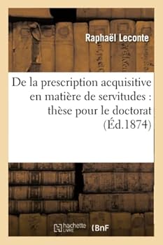 Paperback de la Prescription Acquisitive En Matière de Servitudes: Thèse Pour Le Doctorat [French] Book