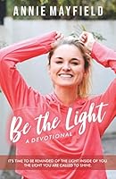 Be The Light: A Devotional- It’s time to be reminded of the light He put inside of you. The light you are called to shine. B08KJQ3861 Book Cover