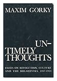 Untimely thoughts;: Essays on revolution, culture, and the Bolsheviks, 1917-1918