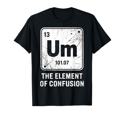 Funny Um El Elemento De La Confusión Sistema Periódico Camiseta