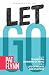 Let Go: Expanded Edition: How to Transform Moments of Panic into a Life of Profits and Purpose