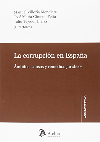 La corrupción en España: Ámbitos, causas y remedios jurídicos La corrupción en España: Ámbitos, causas y remedios jurídicos