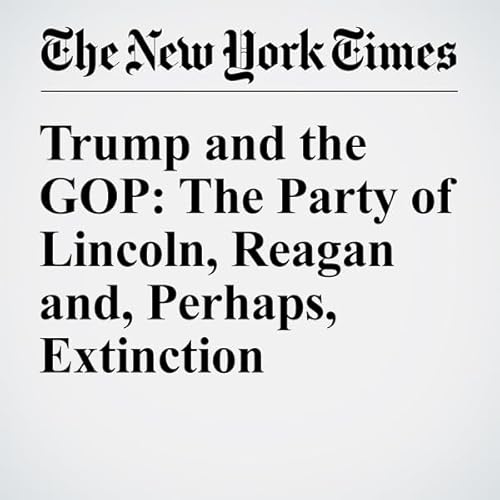 Trump and the GOP: The Party of Lincoln, Reagan and, Perhaps, Extinction cover art