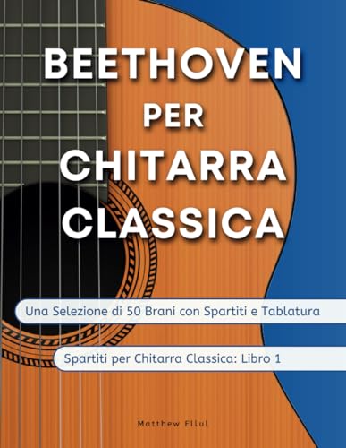 Beethoven per Chitarra Classica: Una Selezione di 50 Brani con Spartiti e Tablatur