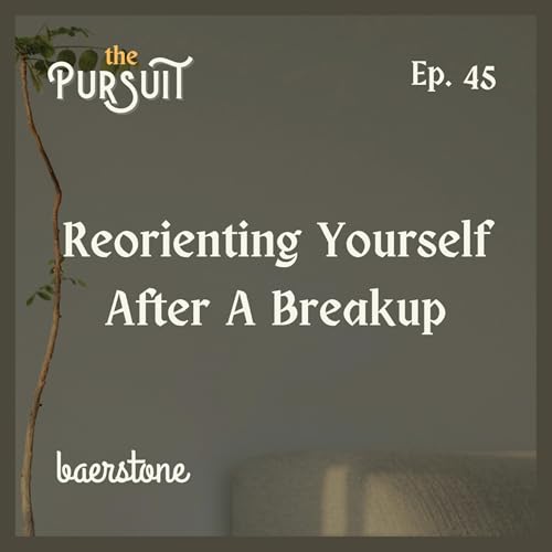 Reorienting Yourself After A Breakup | Ep. 45