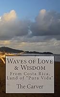 Waves of Love and Wisdom: From Costa Rica, Land of "Pura Vida" 1452818525 Book Cover