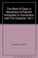 The Book of Days: A Miscellany of Popular Antiquities In Connection with The Calendar, Vol 1 B00DSPP9JG Book Cover