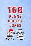 100 Funny Hockey Jokes: Hilarious Jokes for NHL Hockey Fans, Players, and Coaches (Clean & Funny Joke Books)