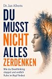 Du musst nicht alles zerdenken: Wie du Overthinking stoppst - und endlich Ruhe im Kopf findest