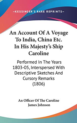 An Account Of A Voyage To India, China Etc. In His Majesty's Ship Caroline: Performed In The Years 1803-05, Interspersed With Descriptive Sketches And Cursory Remarks (1806)