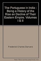 The Portuguese in India : Being a History of the Rise an Decline of Their Eastern Empire. Volumes I & II B0011DYGG4 Book Cover