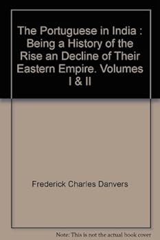 The Portuguese in India : Being a History of the Rise an Decline of Their Eastern Empire. Volumes I & II