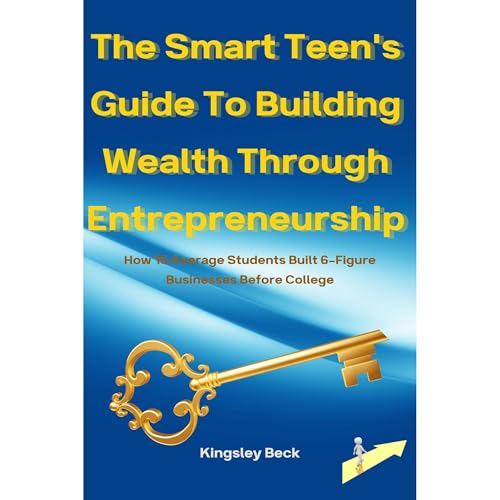 The Smart Teen&amp;rsquo;s Guide To Building Wealth Through Entrepreneurship by Kingsley Beck episode artwork