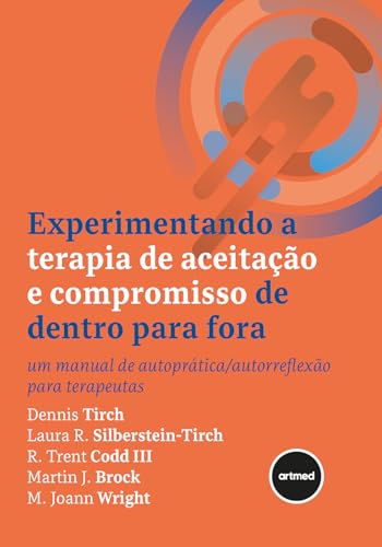 Experimentando a Terapia de Aceitação e Compromisso de Dentro para Fora: Um Manual de Autoprática/Autorreflexão para Terapeutas