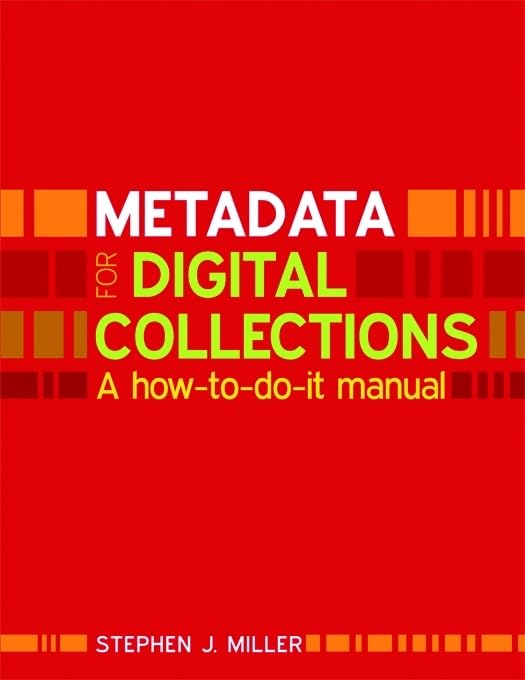 Metadata for Digital Collections: A How-to-do-it Manual