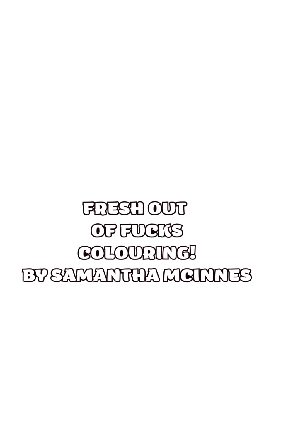 FRESH OUT OF FUCKS COLOURING!