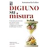 Il digiuno su misura. Il metodo potentissimo per perdere peso, regolare il sonno e migliorare la capacità di affrontare lo stress