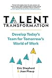 Talent Transformation: Develop Todays Team for Tomorrows World of Work