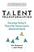 Talent Transformation: Develop Todays Team for Tomorrows World of Work