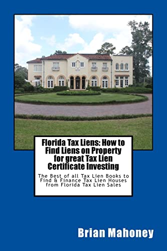 Florida Tax Liens: How to Find Liens on Property for great Tax Lien Certificate Investing: The Best...