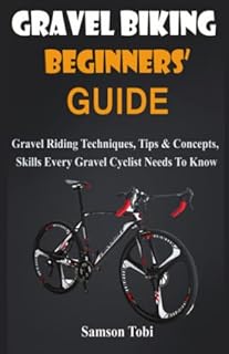 Gravel Biking Beginners’ Guide: Gravel Riding Techniques, Tips & Concepts, Skills Every Gravel Cyclist Needs To Know