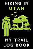 Hiking In Utah My Trail Log Book: Trail Journal With Prompts To Keep Track Of All Your Hikes And Adventures (6' x 9' Travel Size) 120 Pages