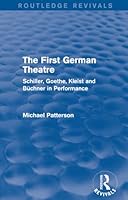 The First German Theatre: Schiller, Goethe, Kleist and Buchner in Performance (Theatre Production Studies) 1138639699 Book Cover