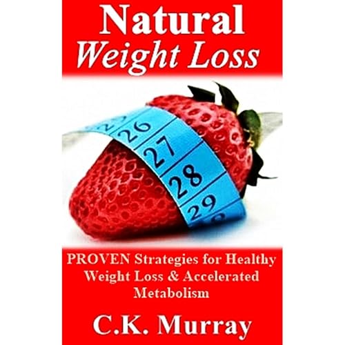Natural Weight Loss - PROVEN Strategies for Healthy Weight Loss &amp;amp; Accelerated Metabolism by C.K. Murray episode artwork