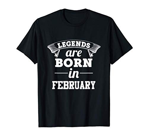 LEGENDS ARE BORN IN FEBRUARY Camiseta