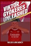 VIKTOR GY&Atilde;KERES UNLEASHED: THE RELENTLESS RISE OF ARSENALS NO.14 (THE ARSENAL: GALLANT MEN AT THE HELMS)