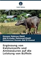 Ergänzung von Kalziumseife und Aminosäuren auf die Leistung von Büffeln 6205273837 Book Cover