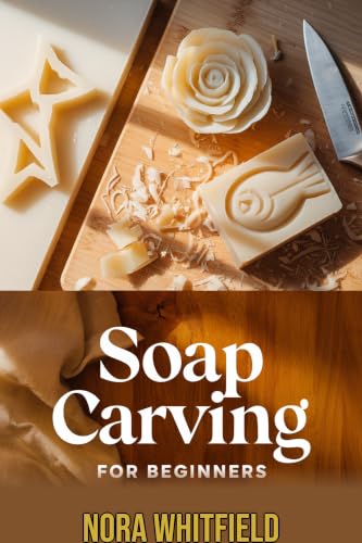 Soap Carving for Beginners: Step-by-Step Projects for Carving Animals, Flowers & Geometric Designs — No Experience Needed