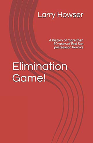 Elimination Game!: A history of more than 50 years of Red Sox postseason heroics