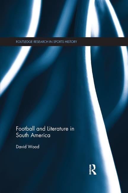Football and Literature in South America (Routledge Research in Sports History)      1st Edition