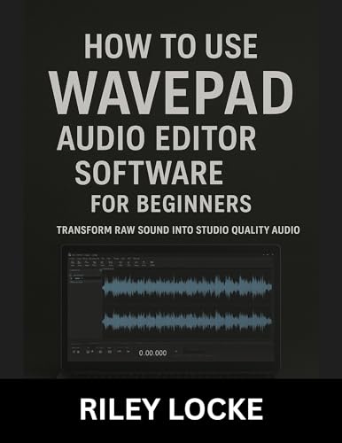 How to Use WavePad Audio Editor Software for Beginners: Transform Raw Sound into Studio Quality Audio (English Edition)