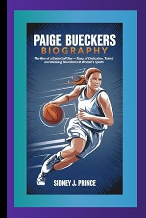 PAIGE BUECKERS BIOGRAPHY: The Rise of a Basketball Star – A Story of