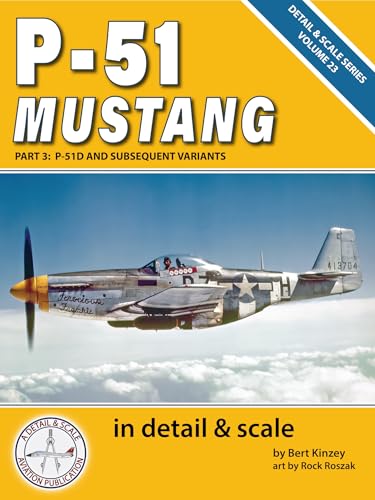 P-51 Mustang in Detail & Scale, Part 3: P-51D and Subsequent Variants (Detail & Scale Series Book 23)