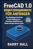 FreeCAD 1.0 Benutzerhandbuch für Anfänger: Die vollständige Schritt-für-Schritt-Anleitung zum Entwerfen, Modellieren und Bauen mit Open-Source-Power