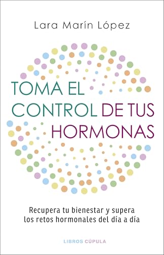Toma el control de tus hormonas: Recupera tu bienestar y supera los retos hormonales del día a día (Salud y bienestar)
