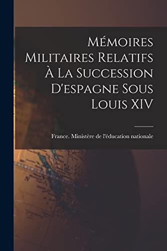 Mémoires Militaires Relatifs À La Succession D'espagne Sous Louis XIV (French Edition)