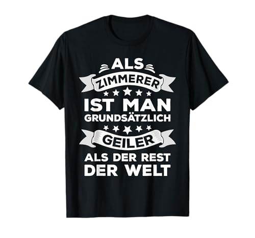 Lustiger Spruch für stolze Handwerker Angestellte - Als Zimmerer ist man geiler als der Rest der Welt - Schwarz - S - T-Shirt