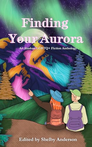 Finding Your Aurora: An Alaskan LGBTQ+ Fiction Anthology